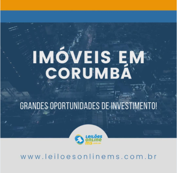 LEILÃO DE IMOVEIS EM VENDA DIRETA COM LANCE CONDICIONAL NA CIDADE DE CORUMBÁ-MS